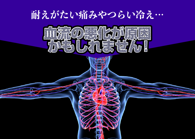 耐えがたい痛みやつらい冷え…血流の悪化が原因かもしれません！